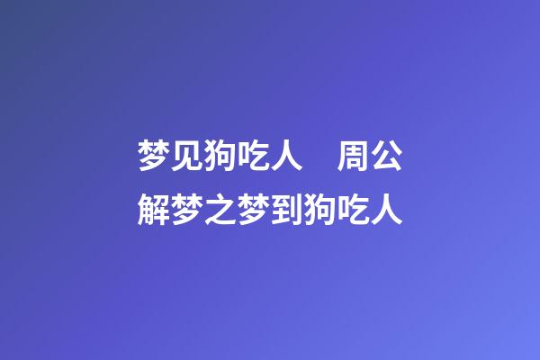 梦见狗吃人　周公解梦之梦到狗吃人